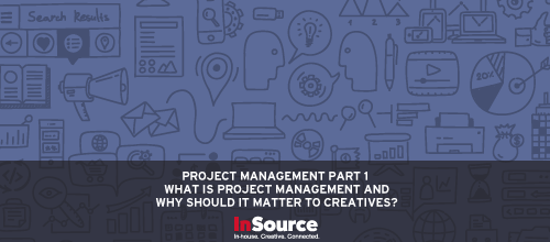 Project Management Pt. 1 – What is Project Management and Why Should it Matter to Creatives?