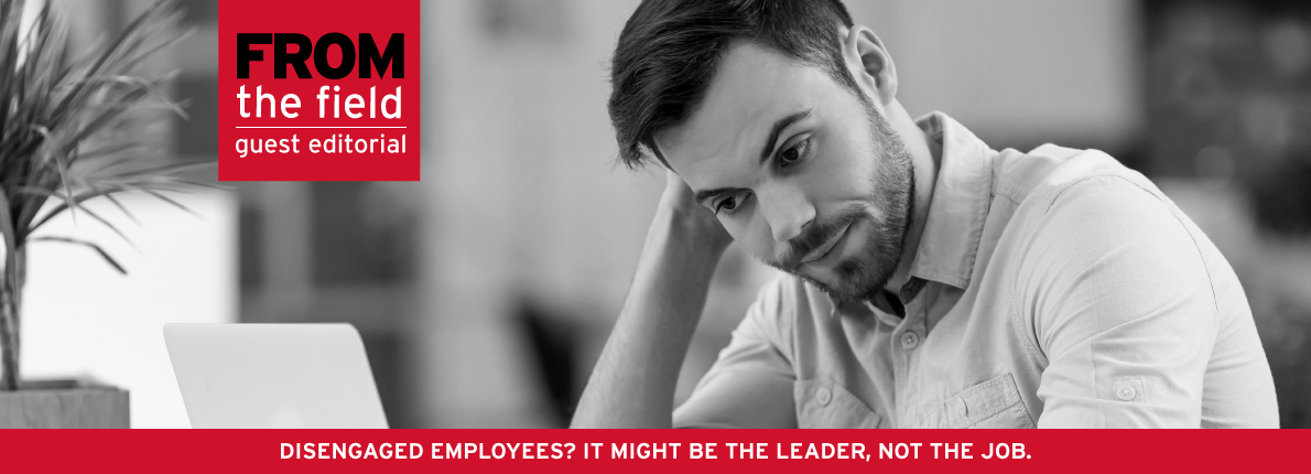 Disengaged Employees? It Might Be The Leader, Not The Job.
